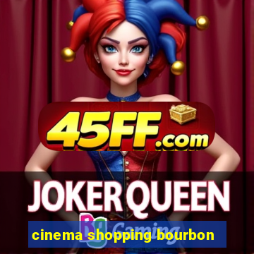 cinema shopping bourbon